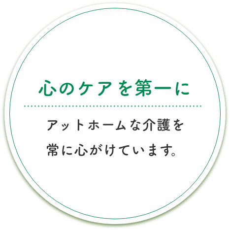 心のケアを第一　アットホームな介護を常に心がけています。